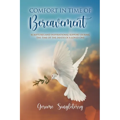 Comfort in Time of Bereavement: Scriptures and Inspirational Support During the Time of the Death of a Loved One