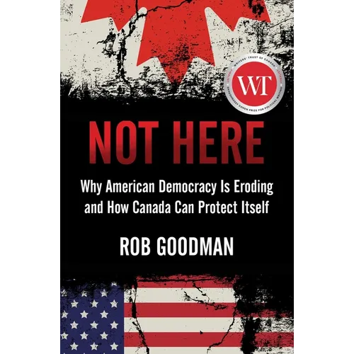 Not Here: Why American Democracy Is Eroding and How Canada Can Protect Itself