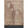 Over the Big Water: The World War I Correspondence of the Underwood Family, Stanly County, North Carolina 1917-1919