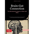 Brain-Gut Connection: The Microbiome's Impact on Brain and Body: A Practical Guide to Intestinal Rehabilitation Through Probiotics and Anti-inflammato