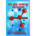 Bite-Sized Chemistry Calculations: Mass, Mole and Stoichiometry