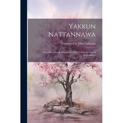 Yakkun Nattannawa: A Cingalese Poem, Descriptive of the Ceylon System of Demonology