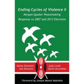 Ending Cycles of Violence II: Kenyan Quaker Peacemaking Response to 2007 and 2013 Elections