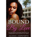 Bound By Love: An Historical Slavery Romance of Forbidden Love Against All Odds