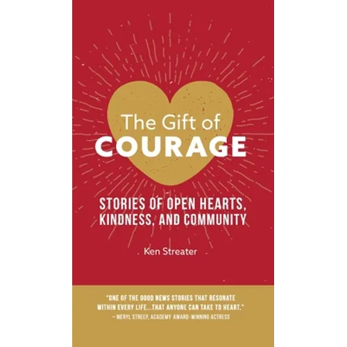 The Gift of Courage: Stories of Open Hearts, Kindness, and Community
