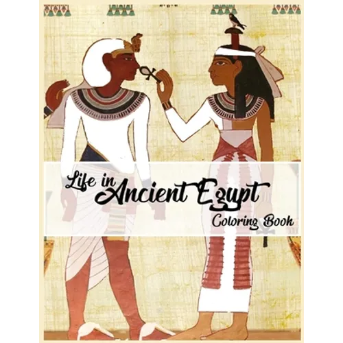 Life in Ancient Egypt Coloring Book: Egyptian Mythology coloring book, Gods, Goddesses, and Traditions of Ancient Egypt