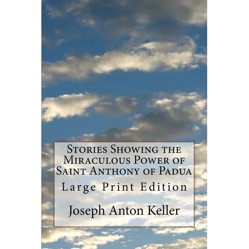 Stories Showing the Miraculous Power of Saint Anthony of Padua: Large Print Edition