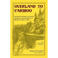 Overland to Cariboo: An Eventful Journey of Canadian Pioneers to the Gold-Fields of British Columbia in 1862