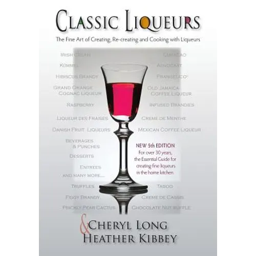 Classic Liqueurs: The Fine Art of Creating, Re-creating and Cooking with Liqueurs