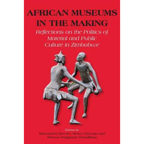 African Museums in the Making. Reflections on the Politics of Material and Public Culture in Zimbabwe