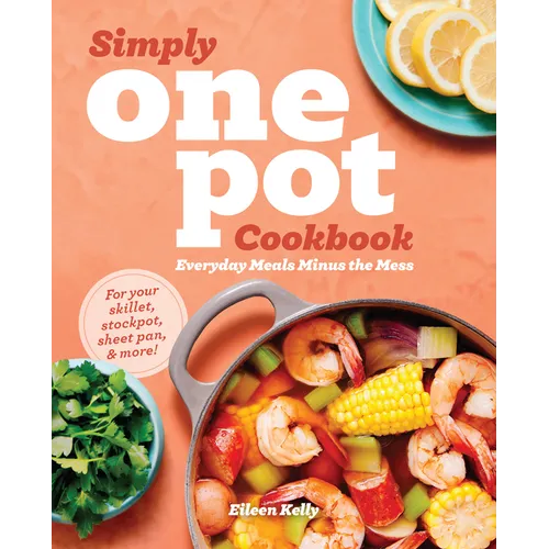 Simply One Pot Cookbook: Everyday Meals Minus the Mess
