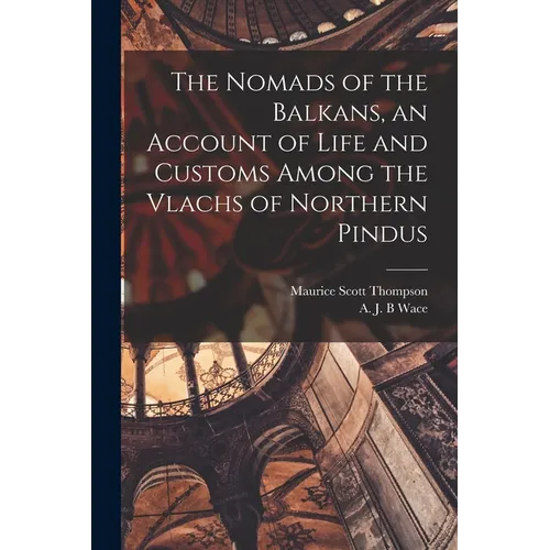 The Nomads of the Balkans, an Account of Life and Customs Among the Vlachs of Northern Pindus