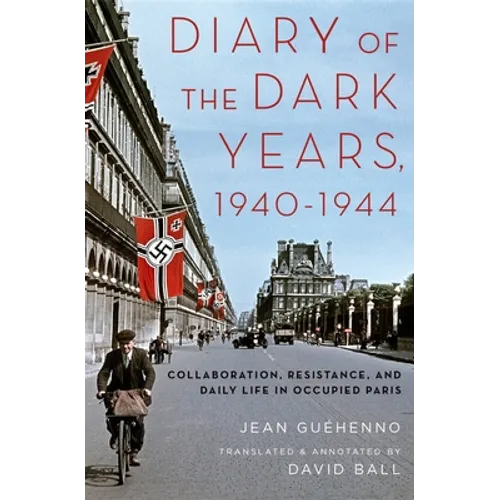 Diary of the Dark Years, 1940-1944: Collaboration, Resistance, and Daily Life in Occupied Paris