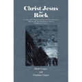 Christ Jesus the Rock: An adventure through the Old and New Testament Tracing the identification of God as "The Rock of Israel."