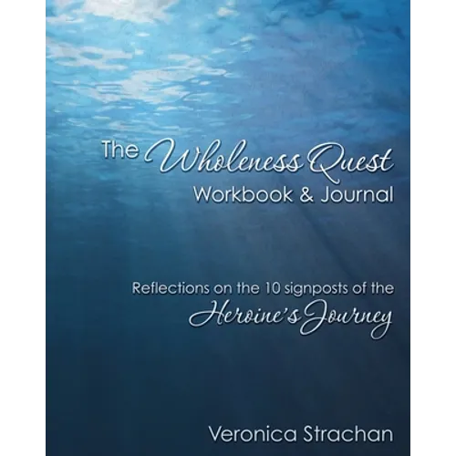 The Wholeness Quest Workbook & Journal: Reflections on the 10 signposts of the Heroine's Journey