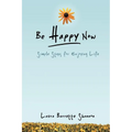Be Happy Now: Simple Steps for Enjoying Life