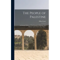 The People of Palestine: an Enlarged Edition of "The Peasantry of Palestine, Life Manners and Customs of the Village."