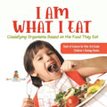 I Am What I Eat: Classifying Organisms Based on the Food They Eat Book of Science for Kids 3rd Grade Children's Biology Books