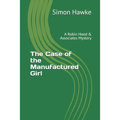 The Case of the Manufactured Girl: A Robin Hood & Associates Mystery
