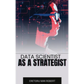 Data Scientist as a Strategist: Aligning Data Insights with Business Goals
