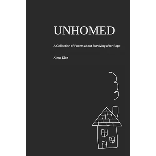 Unhomed: A Collection of Poems about Surviving after Rape