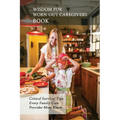 Wisdom For Worn-Out Caregivers Book: Critical Survival Tips Every Family Care Provider Must Know: Caregivers Guide