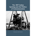 The 1857 Indian Uprising and the Politics of Commemoration