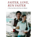 Faster, Love, Run Faster: A True Love Story in the Form of a Memoir