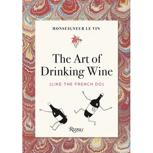 Monseigneur Le Vin: The Art of Drinking Wine (Like the French Do)