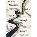 Walking with God Through the Valley: Recovering the Purpose of Biblical Lament