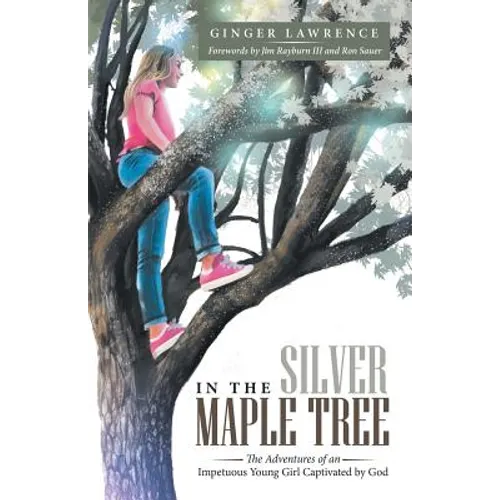 In the Silver Maple Tree: The Adventures of an Impetuous Young Girl Captivated by God