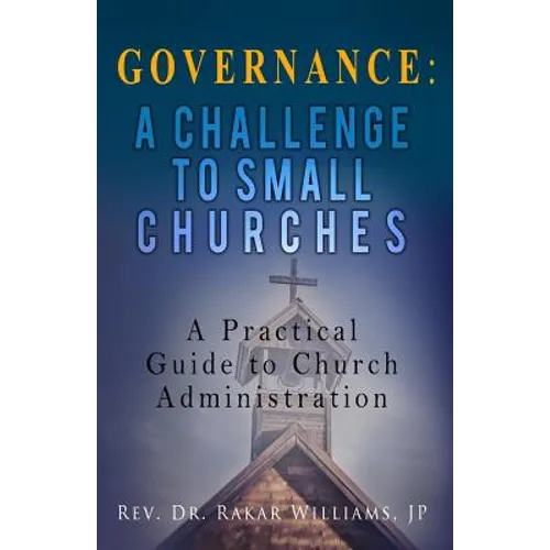 Governance A Challenge to Small Churches: A Practical Guide to Church Administration