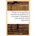 Étude Sur Les Machines Nouvelles de la Filature Et Du Tissage À l'Exposition Universelle de 1878