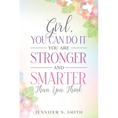 Girl, You Can Do It, You Are Stronger and Smarter Than You Think