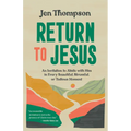 Return to Jesus: An Invitation to Abide with Him in Every Beautiful, Stressful, or Tedious Moment