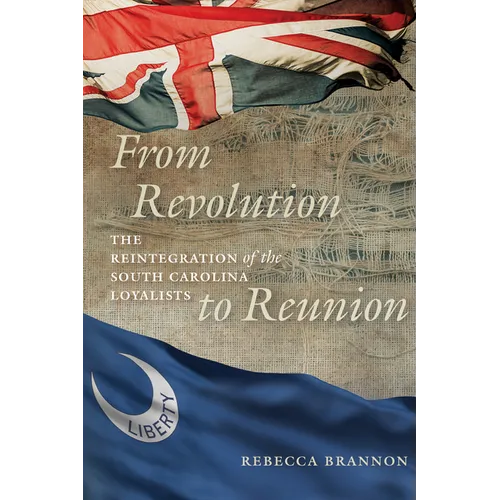 From Revolution to Reunion: The Reintegration of the South Carolina Loyalists