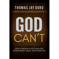 God Can't: How to Believe in God and Love after Tragedy, Abuse, and Other Evils
