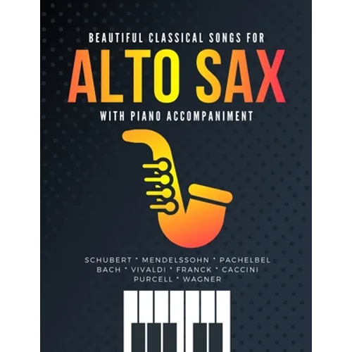 Beautiful Classical Songs for ALTO SAX with Piano Accompaniment: The Most Popular Wedding Pieces * Easy & Intermediate Saxophone Sheet Music * Audio O