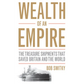 Wealth of an Empire: The Treasure Shipments That Saved Britain and the World