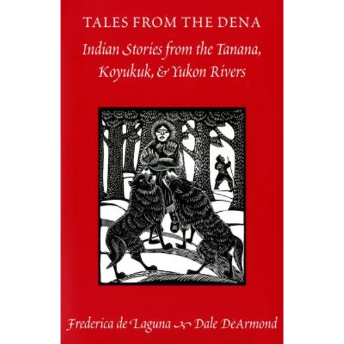 Tales from the Dena: Indian Stories from the Tanana, Koyukuk, and Yukon Rivers