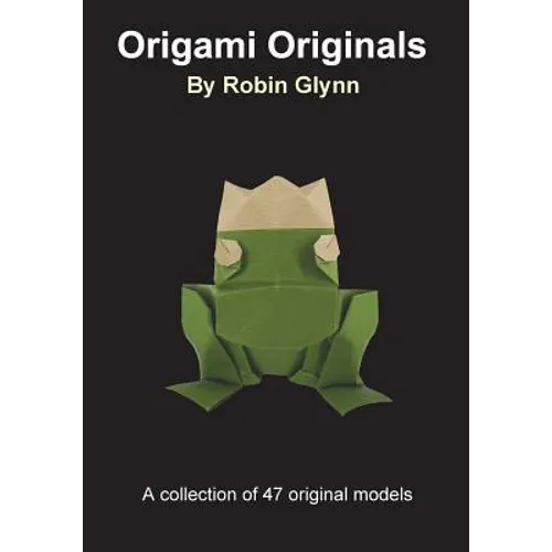 Origami Originals by Robin Glynn: A collection of 47 original models