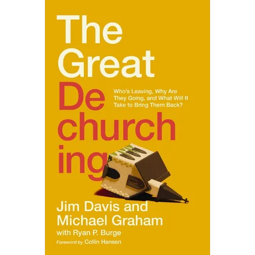 The Great Dechurching: Who's Leaving, Why Are They Going, and What Will It Take to Bring Them Back?