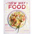 A New Way to Food: 100 Recipes to Encourage a Healthy Relationship with Food, Nourish Your Beautiful Body, and Celebrate Real Wellness for Life