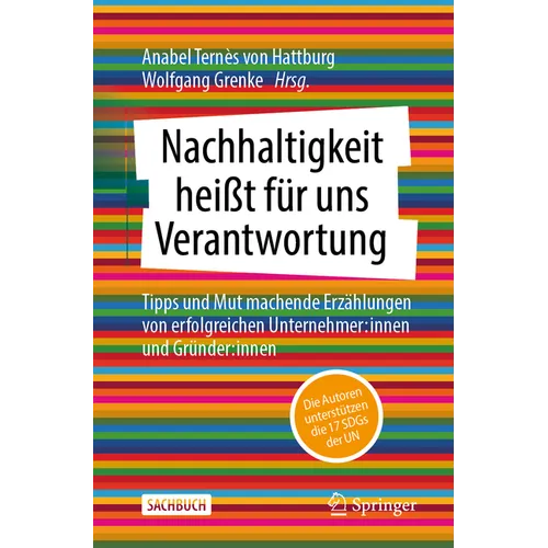 Nachhaltigkeit Heißt Für Uns Verantwortung: Tipps Und Mut Machende Erzählungen Von Erfolgreichen Unternehmer: Innen Und Gründer: Innen