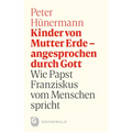 Kinder Von Mutter Erde - Angesprochen Durch Gott: Wie Papst Franziskus Vom Menschen Spricht