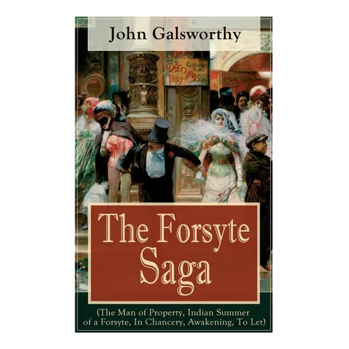 The Forsyte Saga (The Man of Property, Indian Summer of a Forsyte, In Chancery, Awakening, To Let): Masterpiece of Modern Literature from the Nobel-Pr
