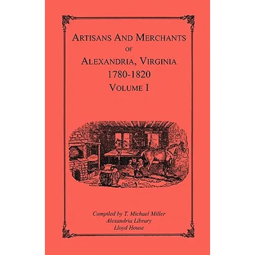 Artisans and Merchants of Alexandria, Virginia 1780-1820, Volume 1, Abercrombie to Myer