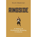 Ringside: A History of Professional Wrestling in America