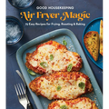 Good Housekeeping Air Fryer Magic: 75 Easy Recipes for Frying, Roasting & Baking