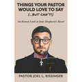 Things Your Pastor Would LOVE to Say (...But Can't!): An Honest Look at Your Shepherd's Heart